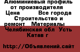 Алюминиевый профиль от производителя › Цена ­ 100 - Все города Строительство и ремонт » Материалы   . Челябинская обл.,Усть-Катав г.